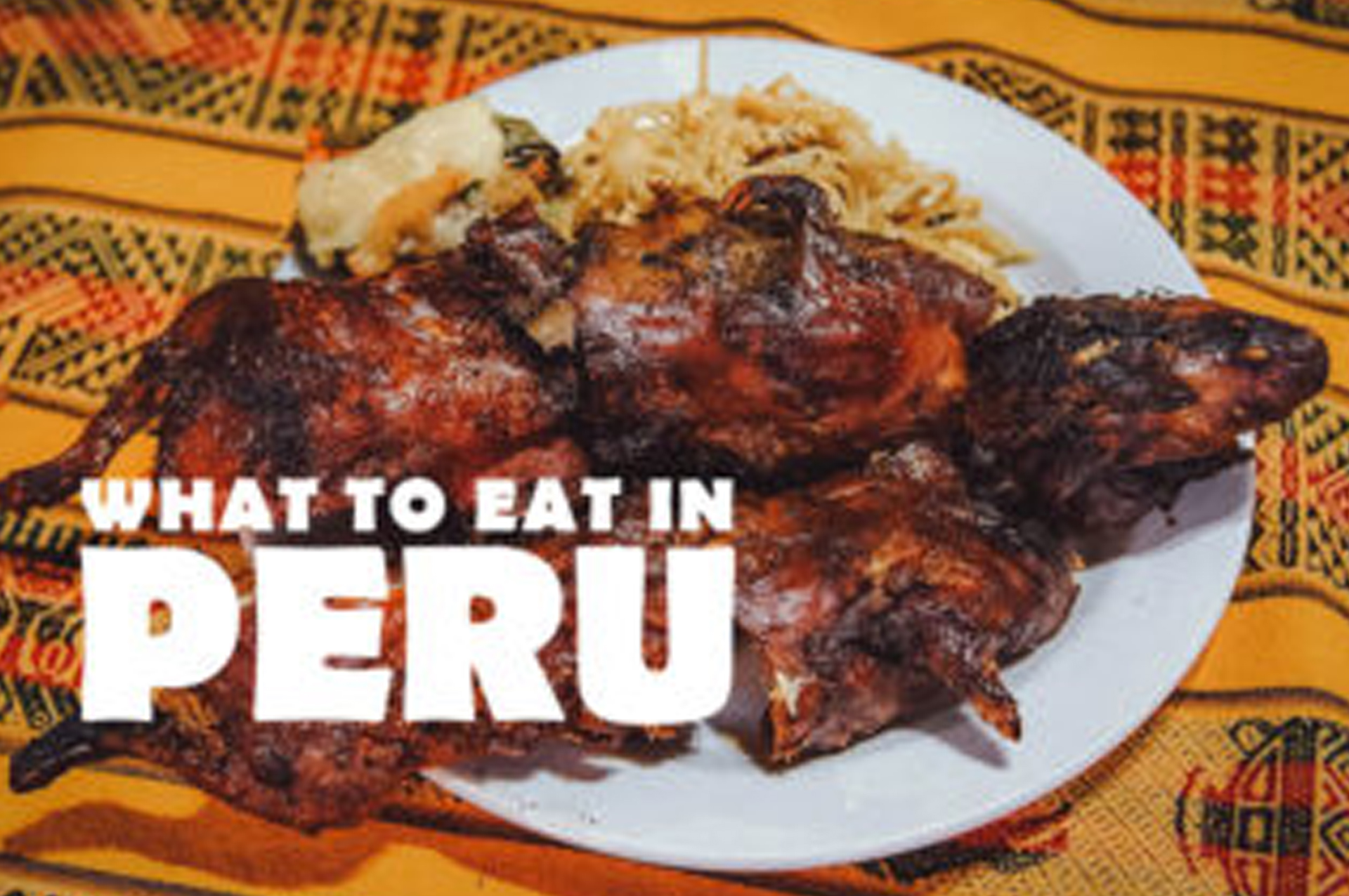 Food in Peru: 30 Traditional Dishes to Look Out For