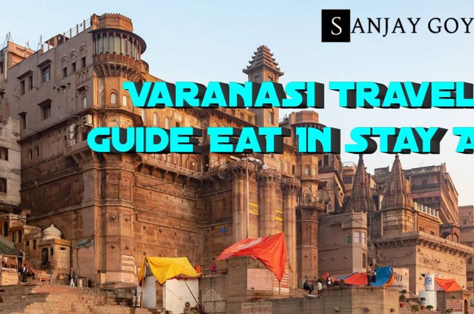 The Ultimate Varanasi Travel Guide: Best Places To Visit, Eat In & Stay At
