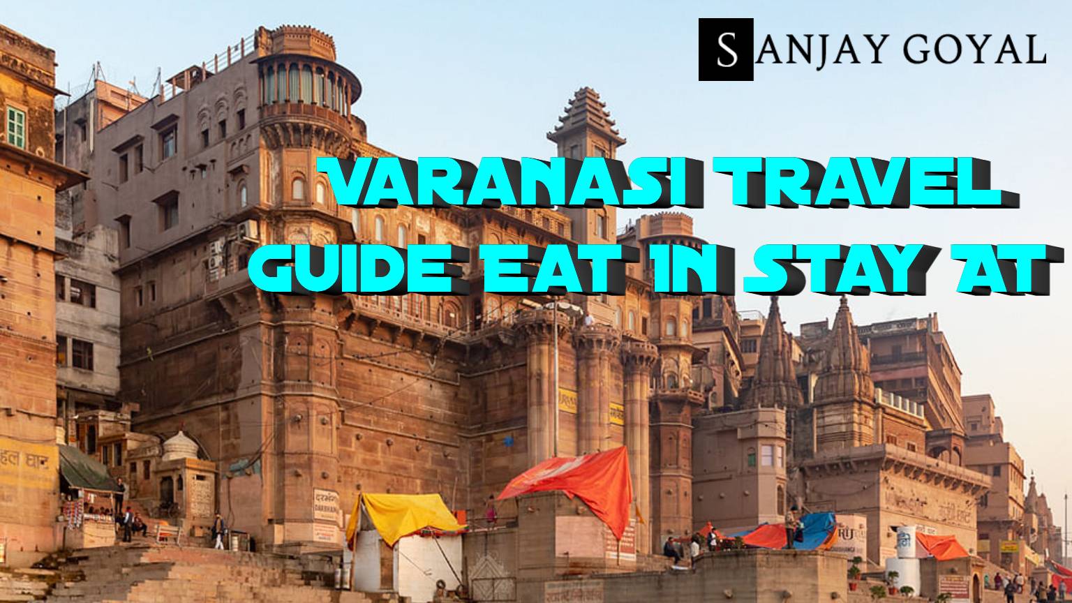 The Ultimate Varanasi Travel Guide: Best Places To Visit, Eat In & Stay At